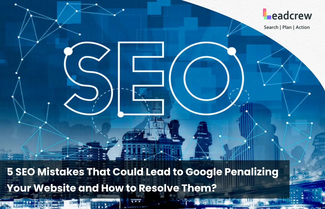 5 SEO Mistakes That Could Lead to Google Penalizing Your Website and How to Resolve Them?