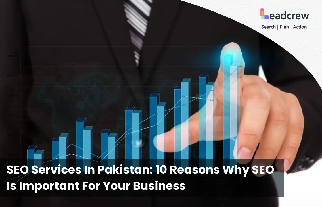 SEO Services In Pakistan: “10” Reasons Why SEO Is Important For Your Business